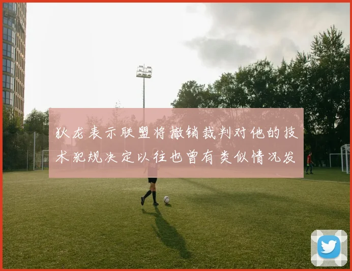 狄龙表示联盟将撤销裁判对他的技术犯规决定以往也曾有类似情况发生
