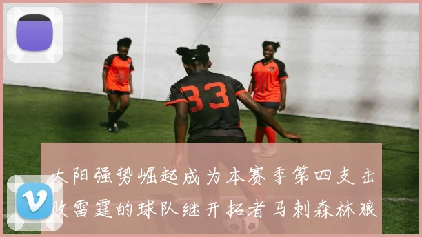 太阳强势崛起成为本赛季第四支击败雷霆的球队继开拓者马刺森林狼之后再添胜绩
