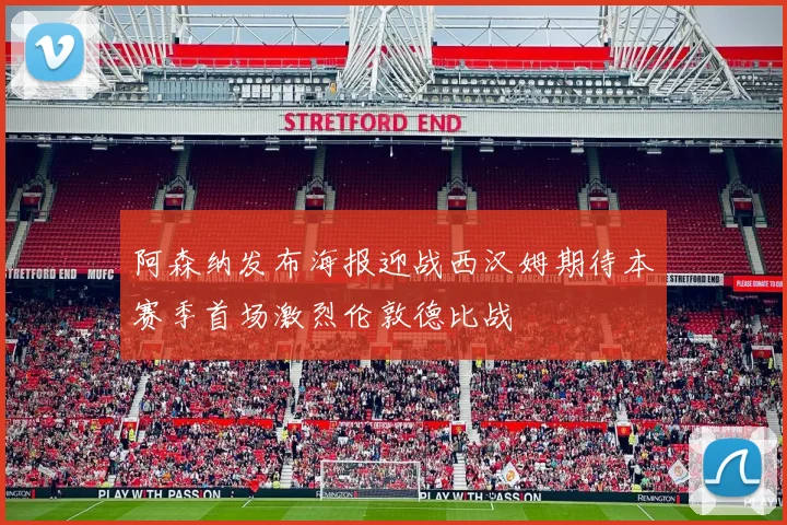 阿森纳发布海报迎战西汉姆期待本赛季首场激烈伦敦德比战